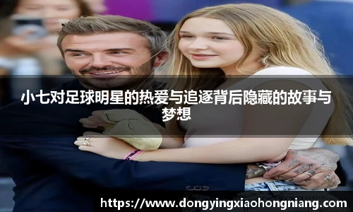 小七对足球明星的热爱与追逐背后隐藏的故事与梦想